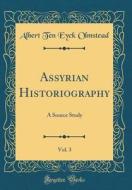 Assyrian Historiography, Vol. 3: A Source Study (Classic Reprint) di Albert Ten Eyck Olmstead edito da Forgotten Books