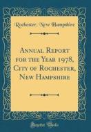 Annual Report for the Year 1978, City of Rochester, New Hampshire (Classic Reprint) di Rochester New Hampshire edito da Forgotten Books