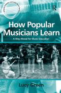 How Popular Musicians Learn di Lucy Green edito da Taylor & Francis Ltd