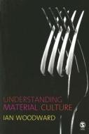 Understanding Material Culture di Ian Woodward edito da SAGE Publications Inc