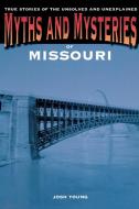 Myths and Mysteries of Missouri di Joshua Young edito da Globe Pequot Press
