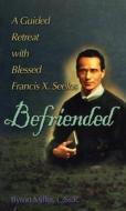 Befriended: A Guided Retreat with Blessed Francis Xavier Seelos di Byron Miller edito da Liguori Publications