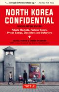 North Korea Confidential: Private Markets, Fashion Trends, Prison Camps, Dissenters and Defectors di Daniel Tudor, James Pearson edito da TUTTLE PUB