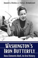 Washington's Iron Butterfly: Bess Clements Abell, an Oral History di Donald A. Ritchie, Terry Birdwhistell edito da UNIV PR OF KENTUCKY