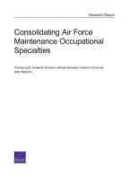 Consolidating Air Force Maintenance Occupational Specialties di Thomas Light, Daniel M. Romano, Michael Kennedy edito da RAND CORP