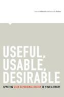 Useful, Usable, Desirable di Aaron Schmidt edito da American Library Association