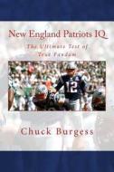 New England Patriots IQ: The Ultimate Test of True Fandom (History & Trivia) di Chuck Burgess edito da Black Mesa Publishing