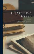 On A Chinese Screen di William Somerset Maugham edito da LEGARE STREET PR