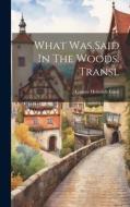 What Was Said In The Woods. Transl di Gustav Heinrich Gans edito da LEGARE STREET PR