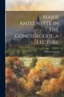 Marie Antoinette in the Conciergerie, a Lecture di William Forsyth edito da LEGARE STREET PR