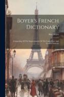 Boyer's French Dictionary: Comprising All The Improvements Of The Latest Paris And London Editions di Abel Boyer edito da LEGARE STREET PR