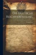 Die Deutsche Reichverfassung di Georg Waitz edito da LEGARE STREET PR