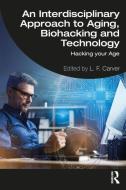 An Interdisciplinary Approach To Aging, Biohacking And Technology edito da Taylor & Francis Ltd
