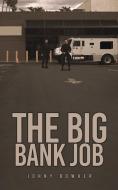 The Big Bank Job di Johny Bowker edito da AUSTIN MACAULEY