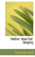 Neither Dead Nor Sleeping di May Wright Sewall edito da Bibliolife