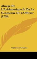 Abrege de L'Arithmetique Et de La Geometrie de L'Officier (1758) di Guillaume Le Blond edito da Kessinger Publishing