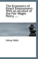 The Economics Of Direct Employment di Sidney Webb edito da Bibliolife