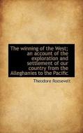 The Winning Of The West; An Account Of The Exploration And Settlement Of Our Country From The Allegh di Theodore Roosevelt edito da Bibliolife