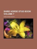 Shire Horse Stud Book Volume 7 di Shire Horse Society edito da Rarebooksclub.com