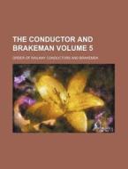 The Conductor and Brakeman Volume 5 di Order Of Railway Brakemen edito da Rarebooksclub.com