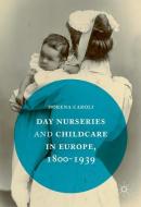 Day Nurseries & Childcare in Europe, 1800-1939 di Dorena Caroli edito da Palgrave Macmillan UK