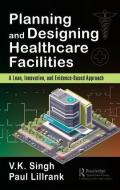 Planning and Designing Healthcare Facilities di V.K. Singh, Lillrank Paul edito da Taylor & Francis Ltd