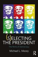 (S)electing the President di Michael L. Mezey edito da Taylor & Francis Ltd