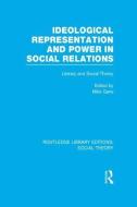 Ideological Representation and Power in Social Relations di Mike (Loughborough University Gane edito da Taylor & Francis Ltd