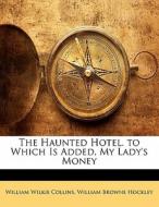 The Haunted Hotel. To Which Is Added, My Lady's Money di William Browne Hockley, William Wilkie Collins edito da Nabu Press