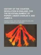 History of the Counter-Revolution in England, for the Re-Establishment of Popery, Under Charles II. and James II. di Armand Carrel edito da Rarebooksclub.com