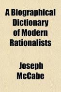 A Biographical Dictionary Of Modern Rati di Joseph Mccabe edito da General Books