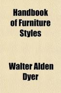 Handbook Of Furniture Styles di Walter Alden Dyer edito da General Books
