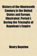 History Of The Nineteenth Century In The di Henry Boynton edito da General Books