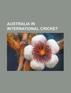 Australia In International Cricket: The Ashes, Australian Cricket Team In 2007-08, Australia National Cricket Team di Source Wikipedia edito da Books Llc, Wiki Series