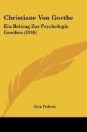 Christiane Von Goethe: Ein Beitrag Zur Psychologie Goethes (1916) di Etta Federn edito da Kessinger Publishing