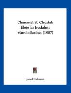 Chananel B. Chusiel: Elete Es Irodalmi Munkalkodasa (1887) di Jozsef Feldmann edito da Kessinger Publishing