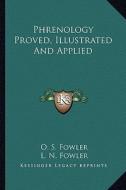 Phrenology Proved, Illustrated and Applied di O. S. Fowler, L. N. Fowler edito da Kessinger Publishing
