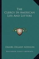 The Clergy in American Life and Letters di Daniel Dulany Addison edito da Kessinger Publishing
