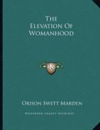 The Elevation of Womanhood di Orison Swett Marden edito da Kessinger Publishing