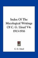 Index of the Mycological Writings of C. G. Lloyd V4: 1913-1916 di C. G. Lloyd edito da Kessinger Publishing