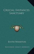Crucial Instances; Sanctuary di Edith Wharton edito da Kessinger Publishing