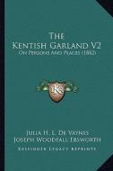 The Kentish Garland V2: On Persons and Places (1882) di Julia H. L. De Vaynes edito da Kessinger Publishing