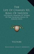 The Life of Charles XII, King of Sweden: Including Memoirs of Several of the Crowned Heads of Europe (1815) di Voltaire edito da Kessinger Publishing