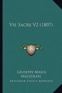 Vie Sacre V2 (1807) di Giuseppe Maria Mazzolari edito da Kessinger Publishing
