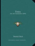 Thea: Ein Akt Komodie (1895) di Franz Blei edito da Kessinger Publishing