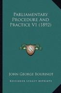Parliamentary Procedure and Practice V1 (1892) di John George Bourinot edito da Kessinger Publishing