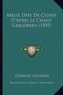 Messe Dite de Clovis D'Apres Le Chant Gregorien (1895) di Charles Gounod edito da Kessinger Publishing