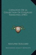 Catalogue de La Collection de Coquilles Terrestres (1901) di Adolphe Boucard edito da Kessinger Publishing