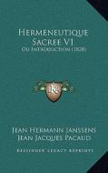Hermeneutique Sacree V1: Ou Introduction (1828) di Jean Hermann Janssens edito da Kessinger Publishing