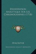 Dissertation Analytique Sur Les Chronographes (1718) di Hyacinthe edito da Kessinger Publishing